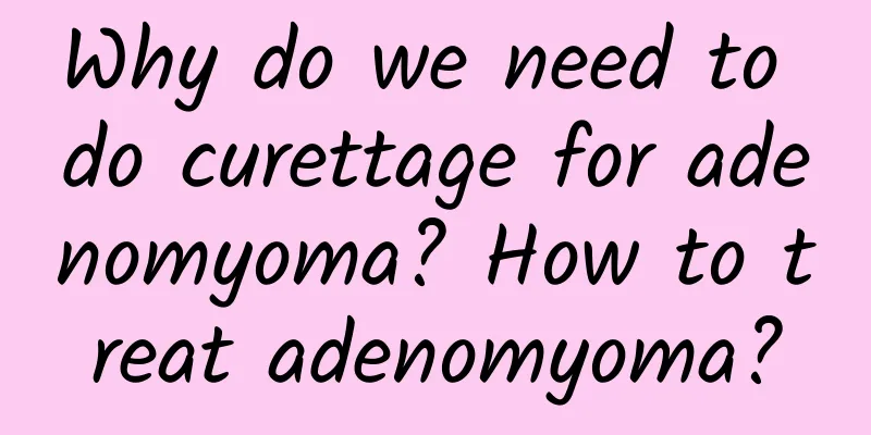 Why do we need to do curettage for adenomyoma? How to treat adenomyoma?