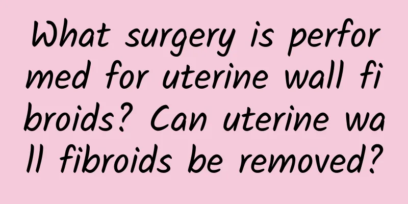 What surgery is performed for uterine wall fibroids? Can uterine wall fibroids be removed?
