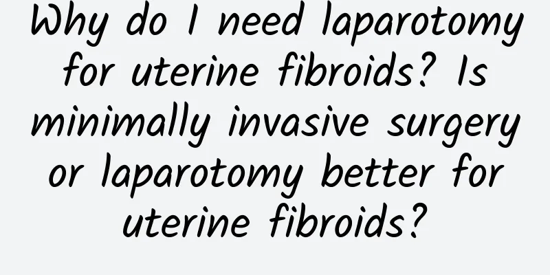 Why do I need laparotomy for uterine fibroids? Is minimally invasive surgery or laparotomy better for uterine fibroids?
