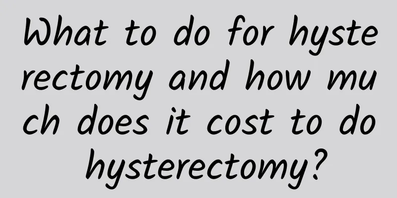 What to do for hysterectomy and how much does it cost to do hysterectomy?