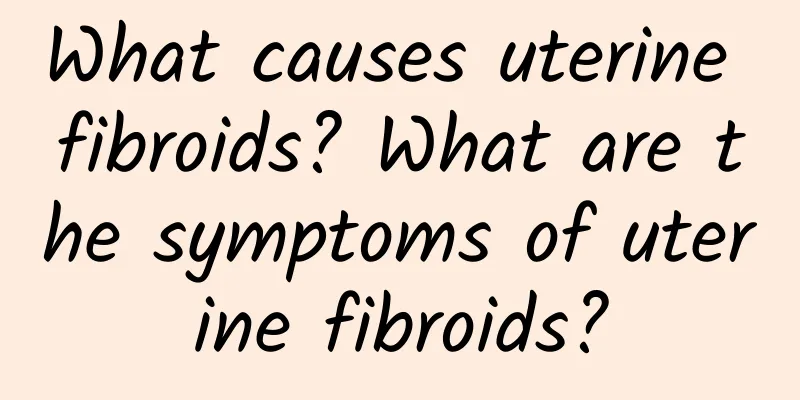 What causes uterine fibroids? What are the symptoms of uterine fibroids?