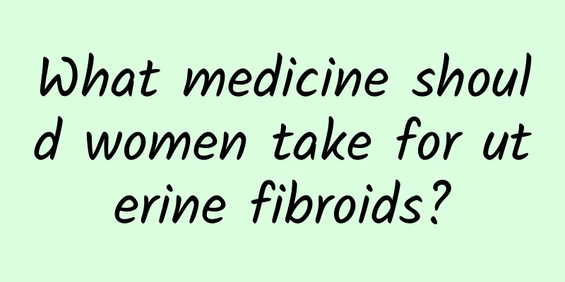 What medicine should women take for uterine fibroids?