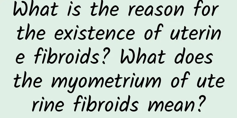 What is the reason for the existence of uterine fibroids? What does the myometrium of uterine fibroids mean?