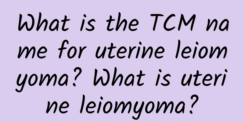 What is the TCM name for uterine leiomyoma? What is uterine leiomyoma?