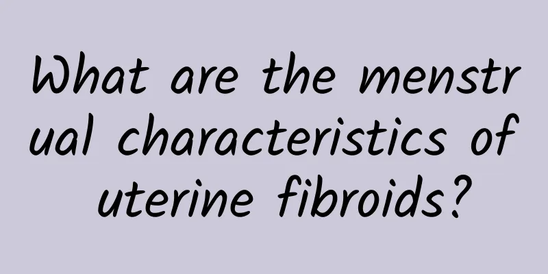 What are the menstrual characteristics of uterine fibroids?