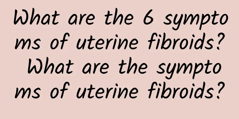 What are the 6 symptoms of uterine fibroids? What are the symptoms of uterine fibroids?