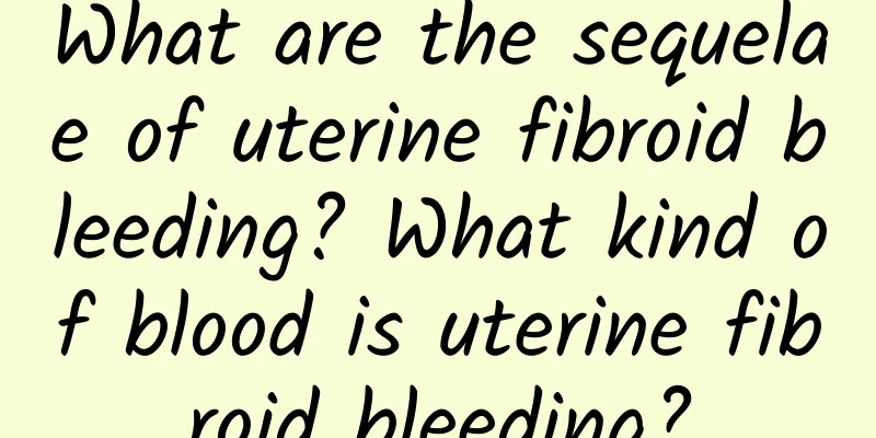 What are the sequelae of uterine fibroid bleeding? What kind of blood is uterine fibroid bleeding?