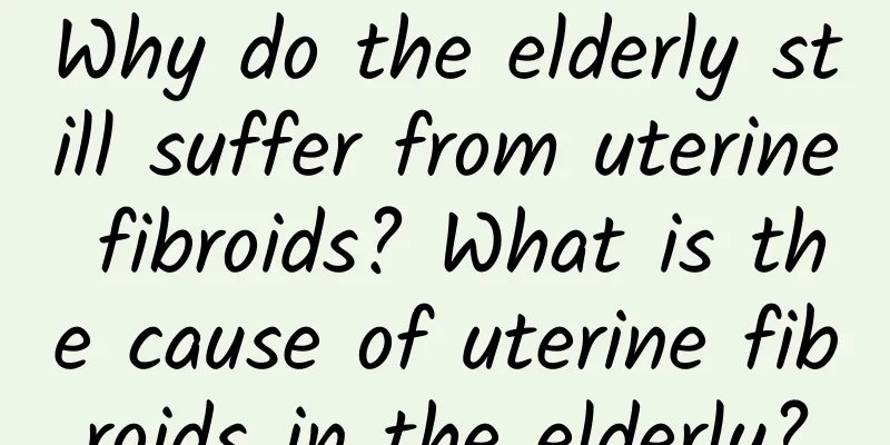 Why do the elderly still suffer from uterine fibroids? What is the cause of uterine fibroids in the elderly?