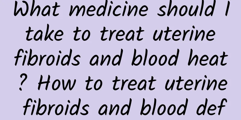 What medicine should I take to treat uterine fibroids and blood heat? How to treat uterine fibroids and blood deficiency?