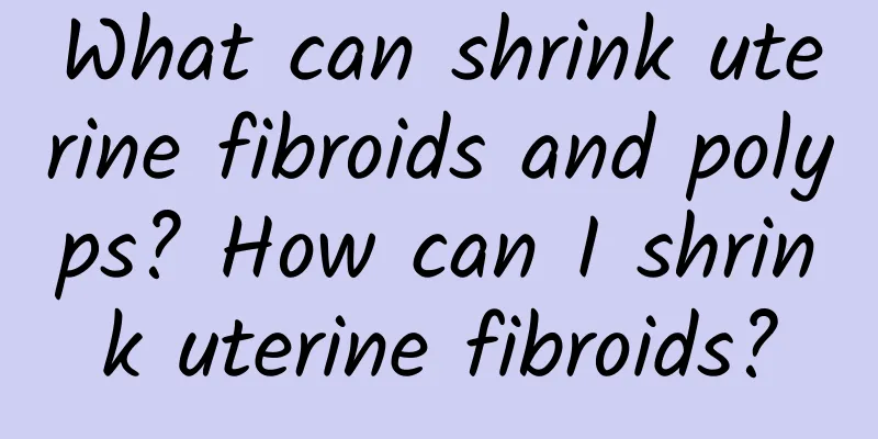 What can shrink uterine fibroids and polyps? How can I shrink uterine fibroids?