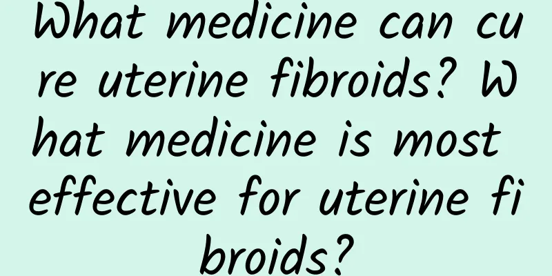 What medicine can cure uterine fibroids? What medicine is most effective for uterine fibroids?