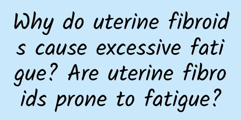 Why do uterine fibroids cause excessive fatigue? Are uterine fibroids prone to fatigue?