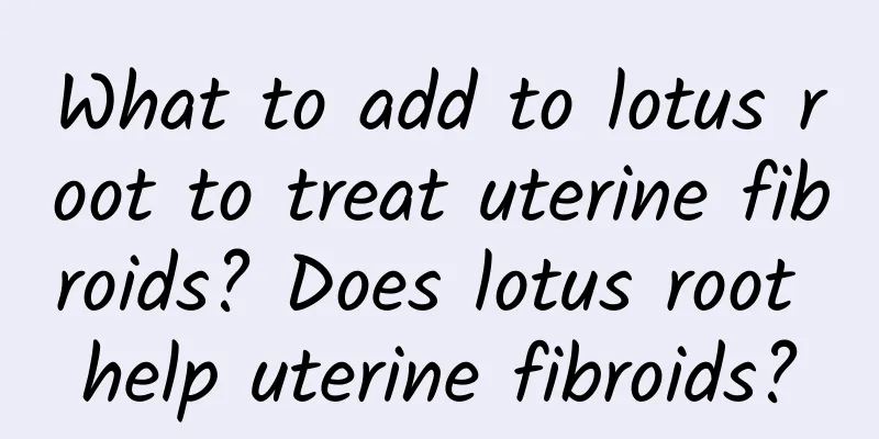 What to add to lotus root to treat uterine fibroids? Does lotus root help uterine fibroids?