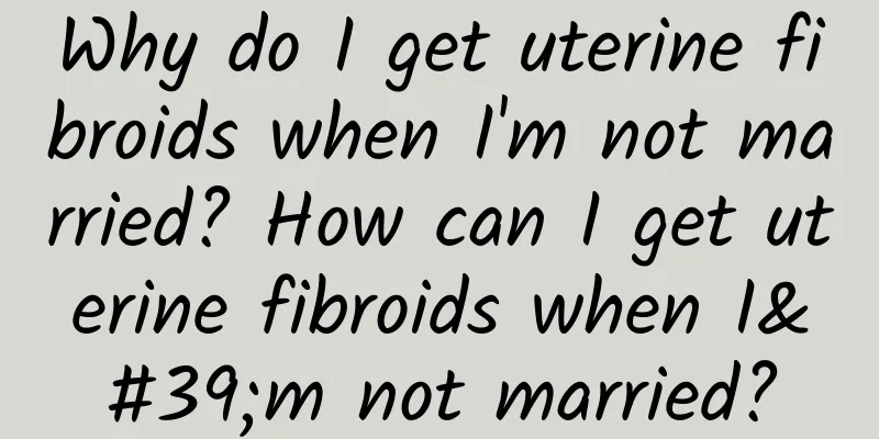 Why do I get uterine fibroids when I'm not married? How can I get uterine fibroids when I'm not married?