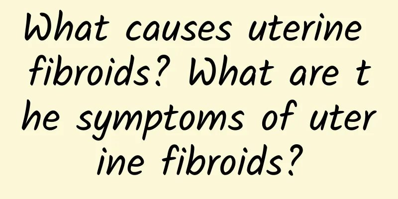 What causes uterine fibroids? What are the symptoms of uterine fibroids?