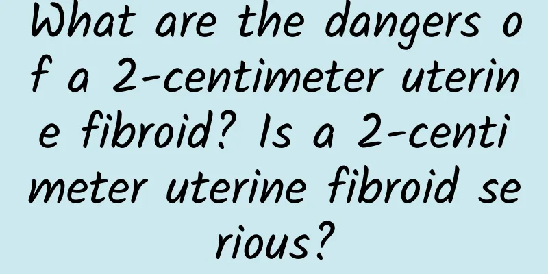 What are the dangers of a 2-centimeter uterine fibroid? Is a 2-centimeter uterine fibroid serious?
