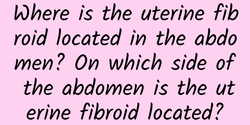 Where is the uterine fibroid located in the abdomen? On which side of the abdomen is the uterine fibroid located?