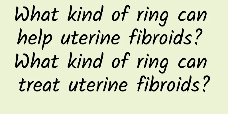What kind of ring can help uterine fibroids? What kind of ring can treat uterine fibroids?