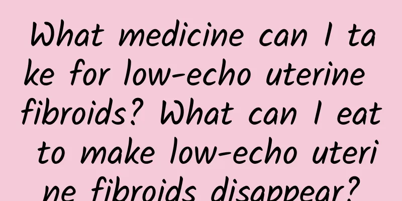 What medicine can I take for low-echo uterine fibroids? What can I eat to make low-echo uterine fibroids disappear?