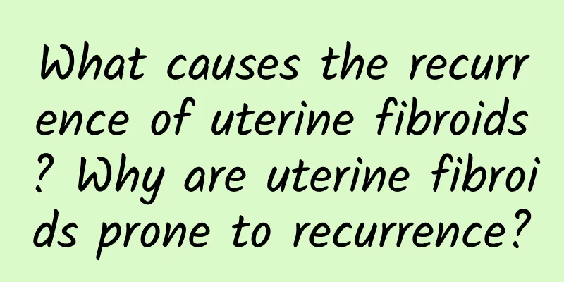 What causes the recurrence of uterine fibroids? Why are uterine fibroids prone to recurrence?