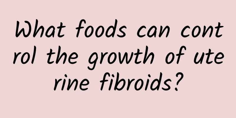What foods can control the growth of uterine fibroids?