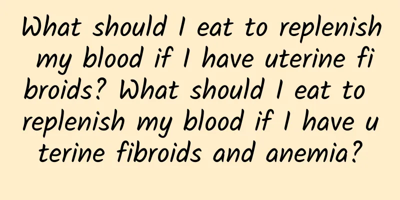What should I eat to replenish my blood if I have uterine fibroids? What should I eat to replenish my blood if I have uterine fibroids and anemia?