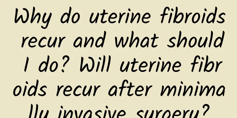 Why do uterine fibroids recur and what should I do? Will uterine fibroids recur after minimally invasive surgery?