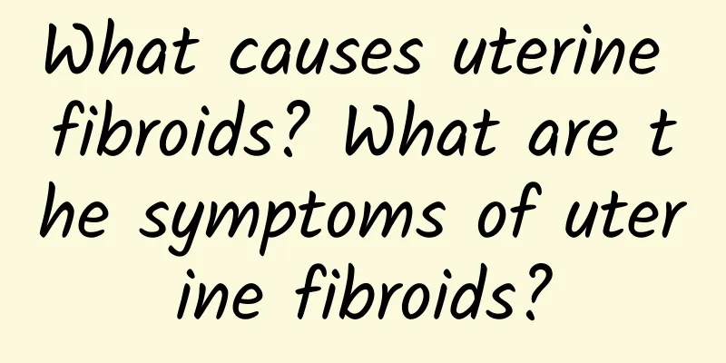 What causes uterine fibroids? What are the symptoms of uterine fibroids?
