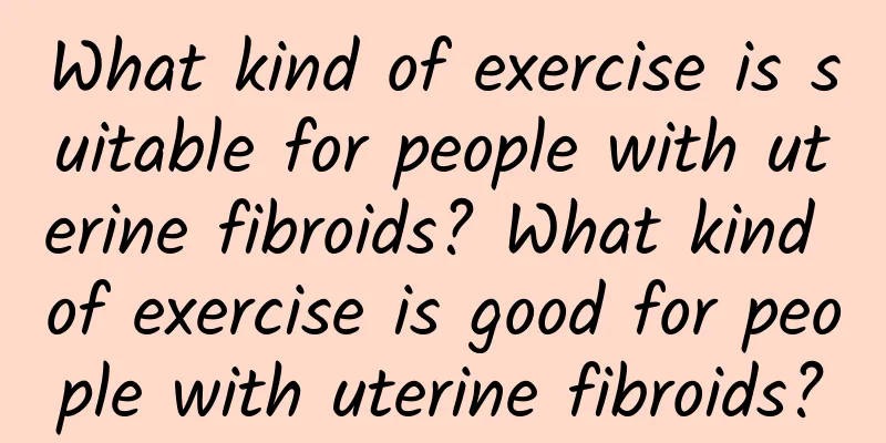 What kind of exercise is suitable for people with uterine fibroids? What kind of exercise is good for people with uterine fibroids?