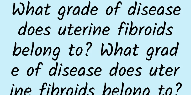 What grade of disease does uterine fibroids belong to? What grade of disease does uterine fibroids belong to?