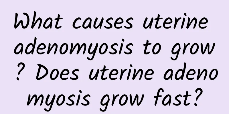 What causes uterine adenomyosis to grow? Does uterine adenomyosis grow fast?