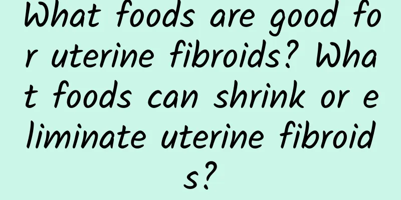 What foods are good for uterine fibroids? What foods can shrink or eliminate uterine fibroids?