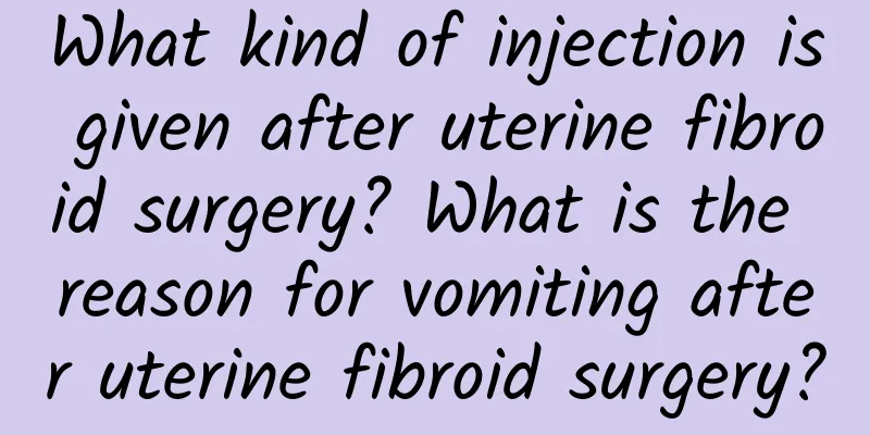 What kind of injection is given after uterine fibroid surgery? What is the reason for vomiting after uterine fibroid surgery?
