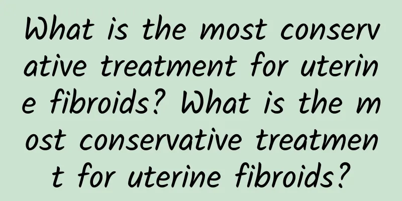 What is the most conservative treatment for uterine fibroids? What is the most conservative treatment for uterine fibroids?