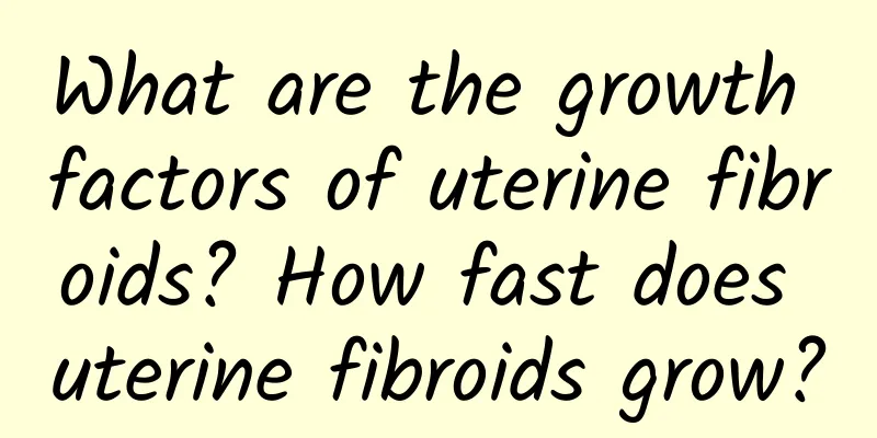 What are the growth factors of uterine fibroids? How fast does uterine fibroids grow?