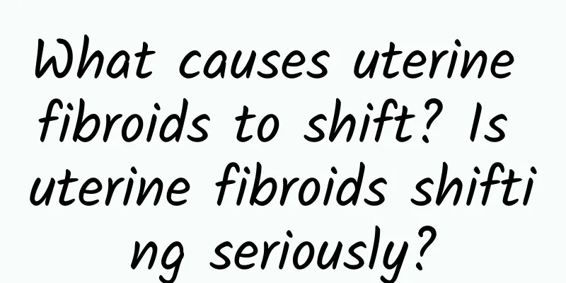 What causes uterine fibroids to shift? Is uterine fibroids shifting seriously?