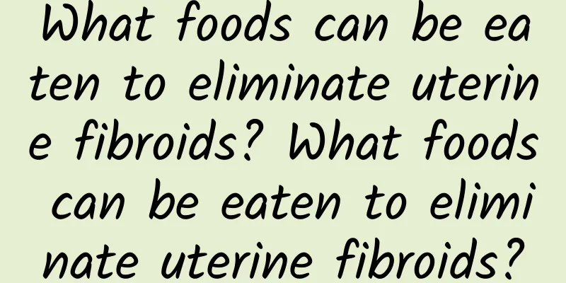 What foods can be eaten to eliminate uterine fibroids? What foods can be eaten to eliminate uterine fibroids?