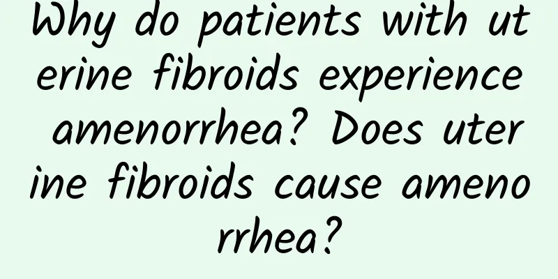 Why do patients with uterine fibroids experience amenorrhea? Does uterine fibroids cause amenorrhea?