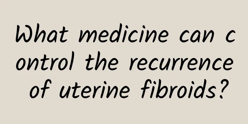 What medicine can control the recurrence of uterine fibroids?