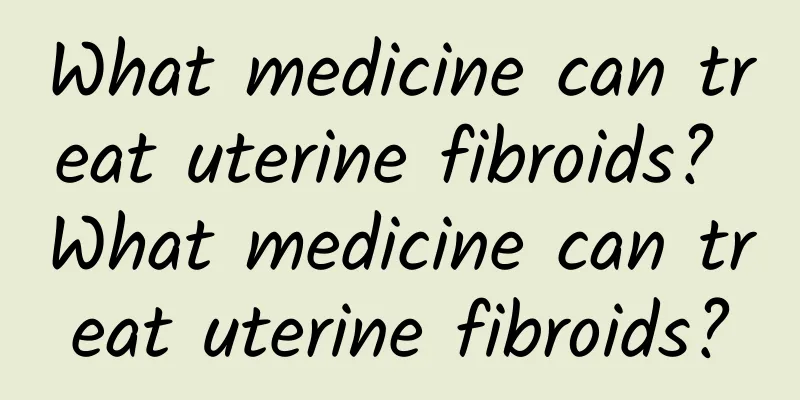 What medicine can treat uterine fibroids? What medicine can treat uterine fibroids?
