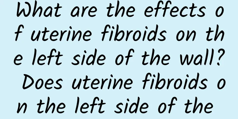 What are the effects of uterine fibroids on the left side of the wall? Does uterine fibroids on the left side of the wall affect pregnancy?