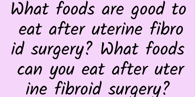 What foods are good to eat after uterine fibroid surgery? What foods can you eat after uterine fibroid surgery?