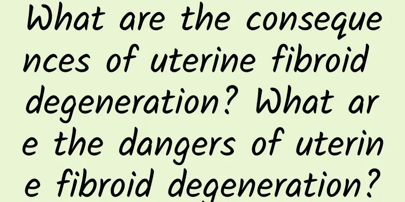 What are the consequences of uterine fibroid degeneration? What are the dangers of uterine fibroid degeneration?