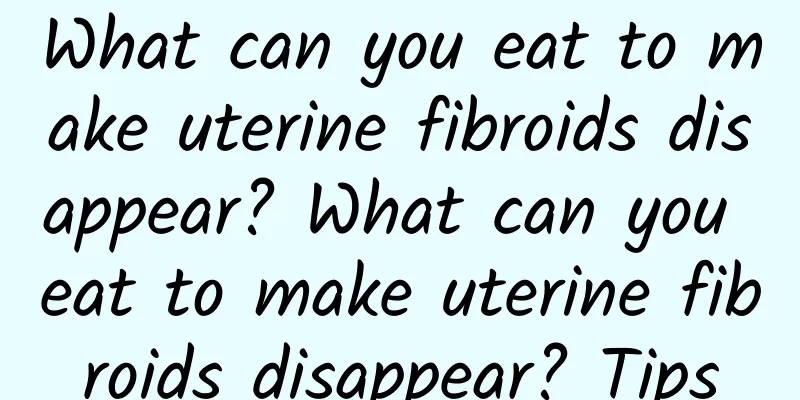 What can you eat to make uterine fibroids disappear? What can you eat to make uterine fibroids disappear? Tips