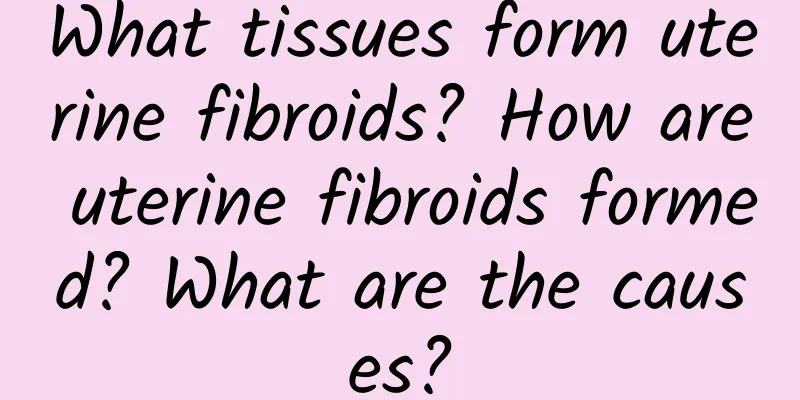 What tissues form uterine fibroids? How are uterine fibroids formed? What are the causes?