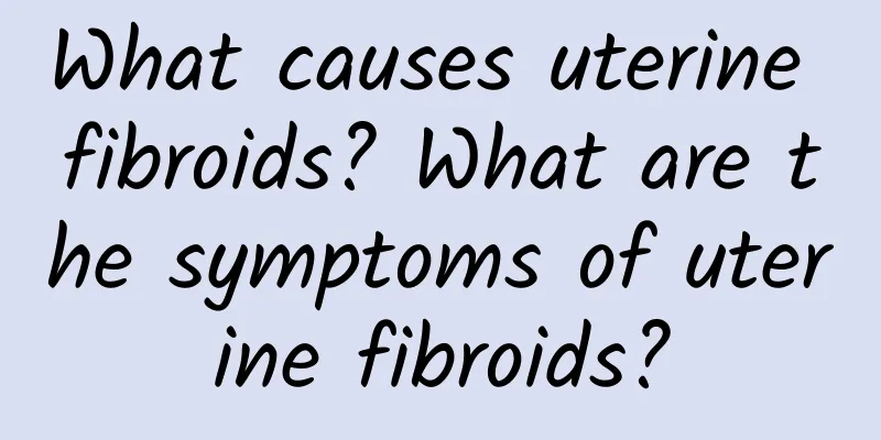 What causes uterine fibroids? What are the symptoms of uterine fibroids?