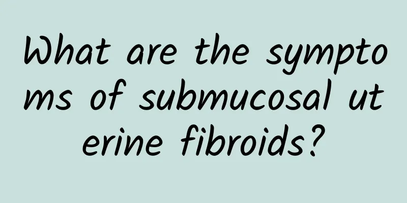 What are the symptoms of submucosal uterine fibroids?