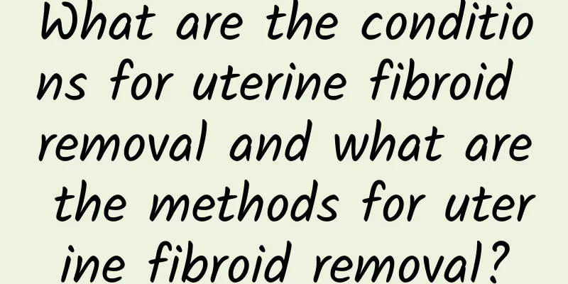 What are the conditions for uterine fibroid removal and what are the methods for uterine fibroid removal?