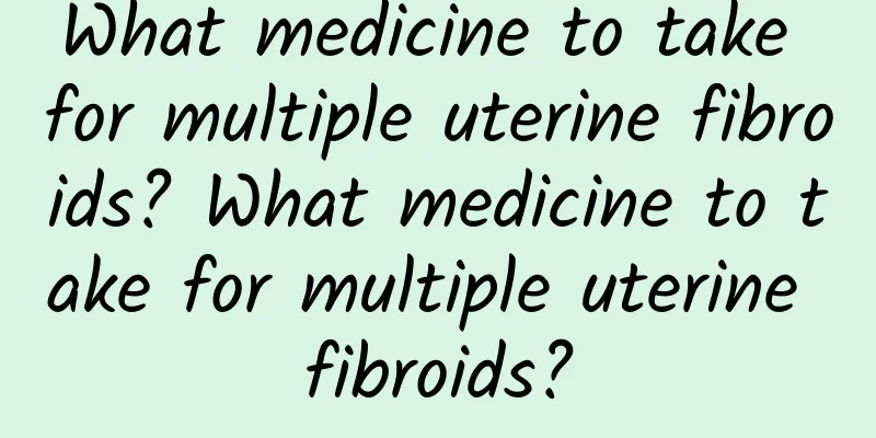 What medicine to take for multiple uterine fibroids? What medicine to take for multiple uterine fibroids?