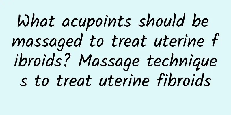 What acupoints should be massaged to treat uterine fibroids? Massage techniques to treat uterine fibroids